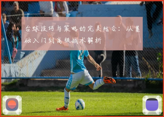 台球技巧与策略的完美结合：从基础入门到高级战术解析