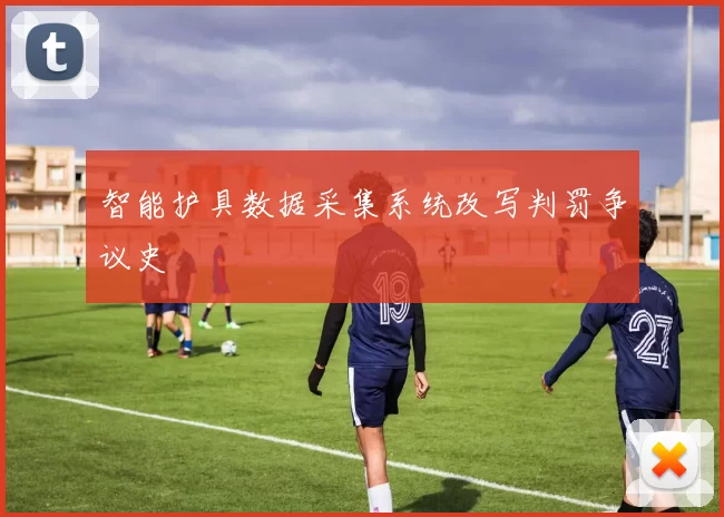 智能护具数据采集系统改写判罚争议史