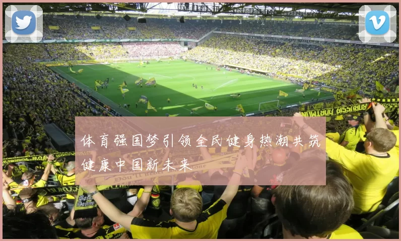 体育强国梦引领全民健身热潮共筑健康中国新未来